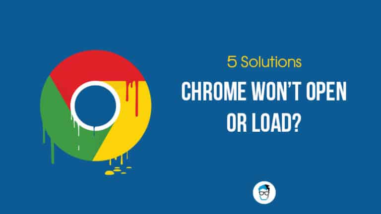 Google Chrome won’t Open or Load? 5 Ways to Fix it [Solved]